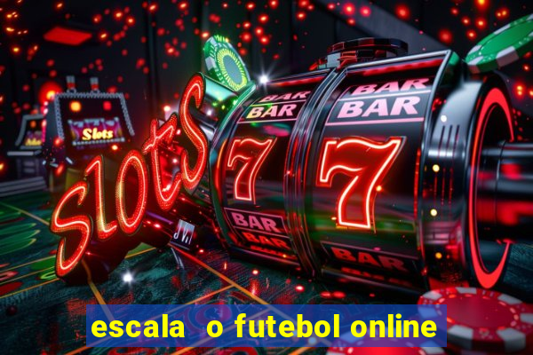 escala  o futebol online